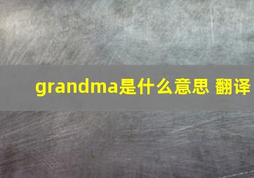 grandma是什么意思 翻译